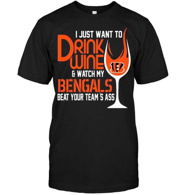 Nfl Cincinnati Bengals I Just Want To Drink Wine Watch My Bengals Beat Your Teams Ass Tshirt Plus Size Up To 5xl