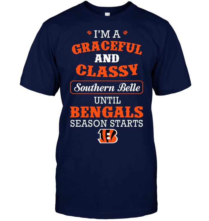 Nfl Cincinnati Bengals Im A Graceful And Classy Southern Belle Until Bengals Season Starts Hoodie Size Up To 5xl