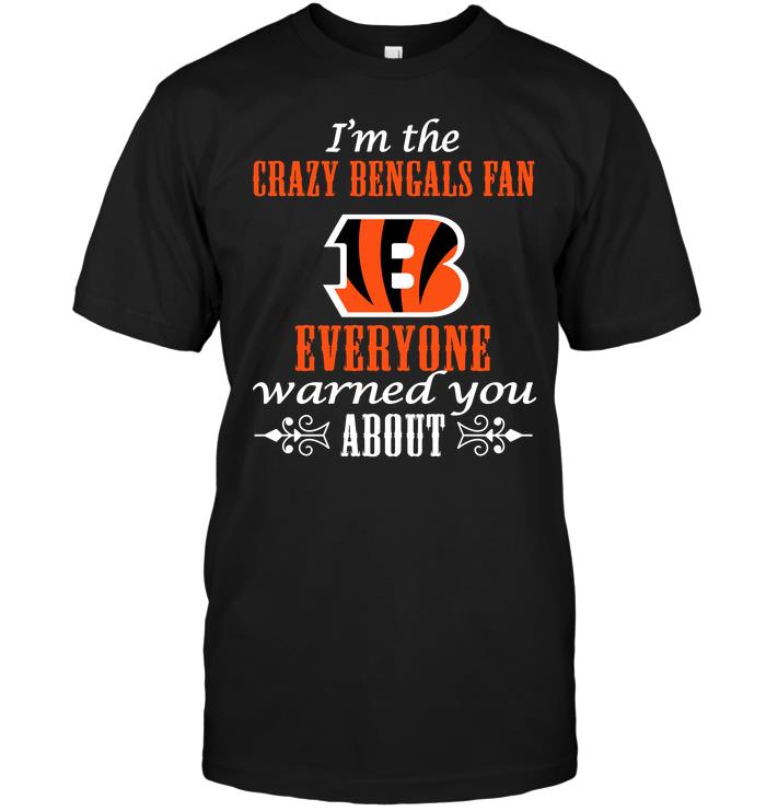 Nfl Cincinnati Bengals Im The Crazy Bengals Fan Everyone Warned You About Plus Size Up To 5xl