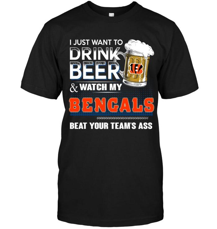 Nfl Cincinnati Bengals Just Want To Drink Beer And Watch Cincinnati Bengals Beat Your Team Shirt Tshirt Size Up To 5xl