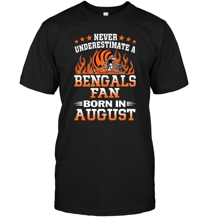 Nfl Cincinnati Bengals Never Underestimate A Bengals Fan Born In August Plus Size Up To 5xl