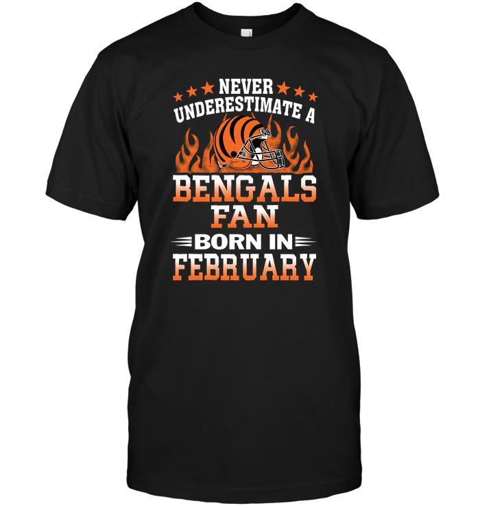 Nfl Cincinnati Bengals Never Underestimate A Bengals Fan Born In February Tshirt Size Up To 5xl