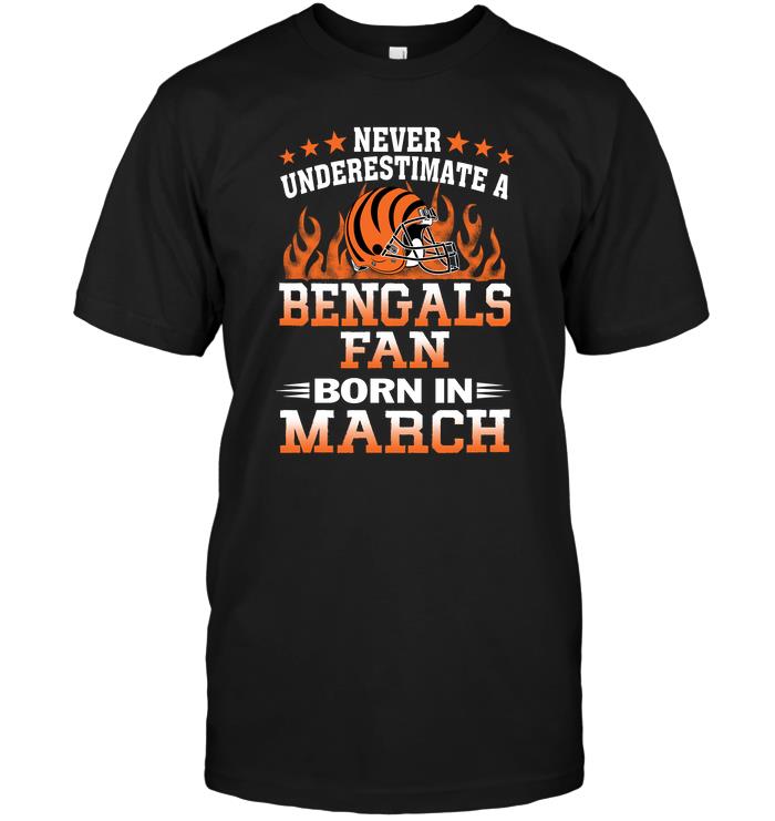 Nfl Cincinnati Bengals Never Underestimate A Bengals Fan Born In March Shirt Plus Size Up To 5xl