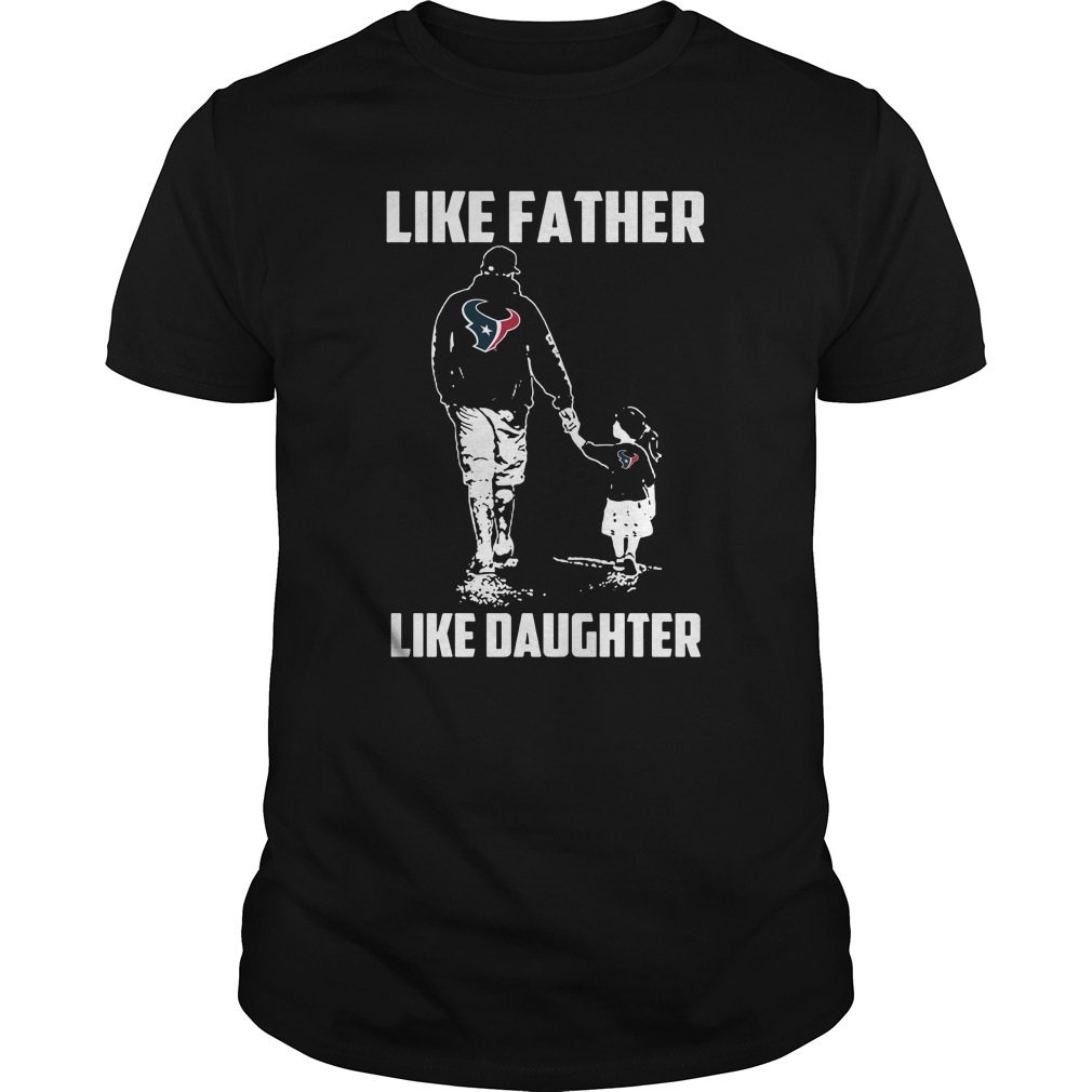 Nfl Houston Texans – Like Father Like Daughter Shirt Size Up To 5xl