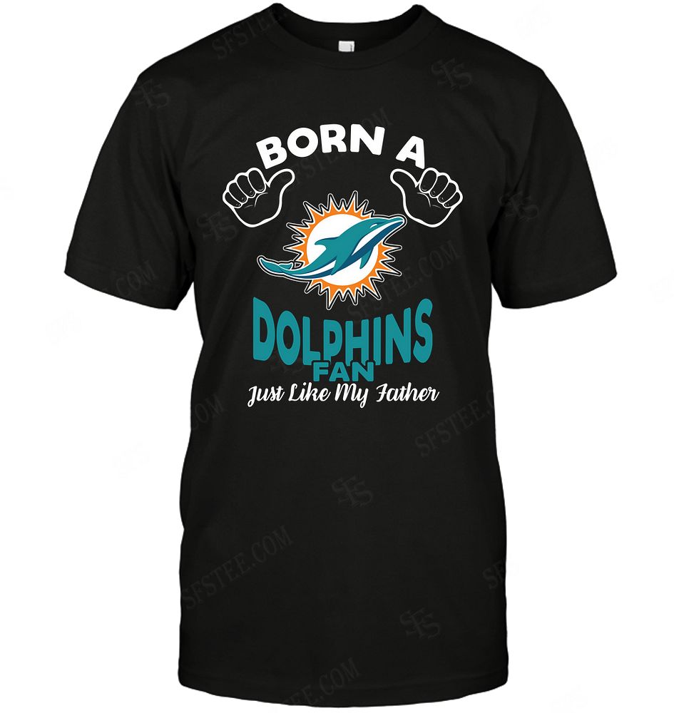 Nfl Miami Dolphins Born A Fan Just Like My Father Hoodie Size Up To 5xl