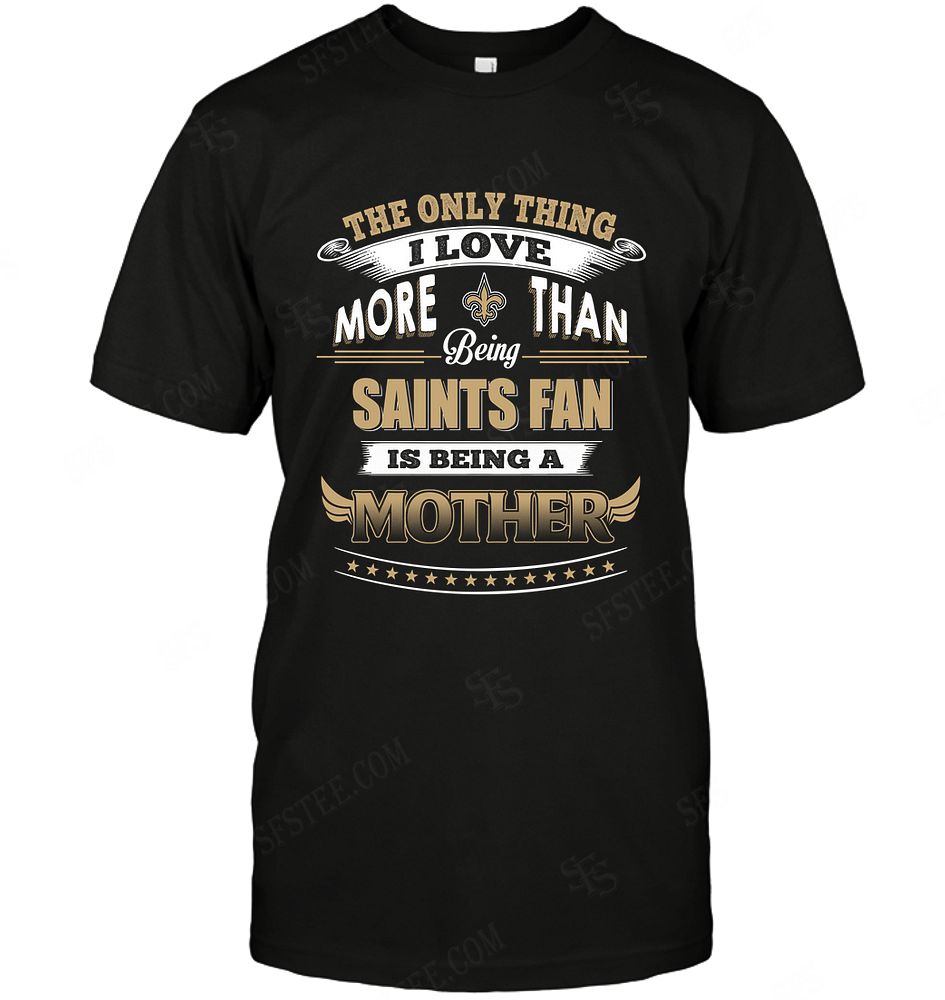 Nfl New Orleans Saints Only Thing I Love More Than Being Mother Tshirt Size Up To 5xl