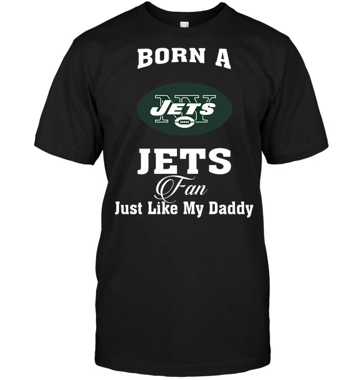 Nfl New York Jets Born A Jets Fan Just Like My Daddy Long Sleeve Plus Size Up To 5xl