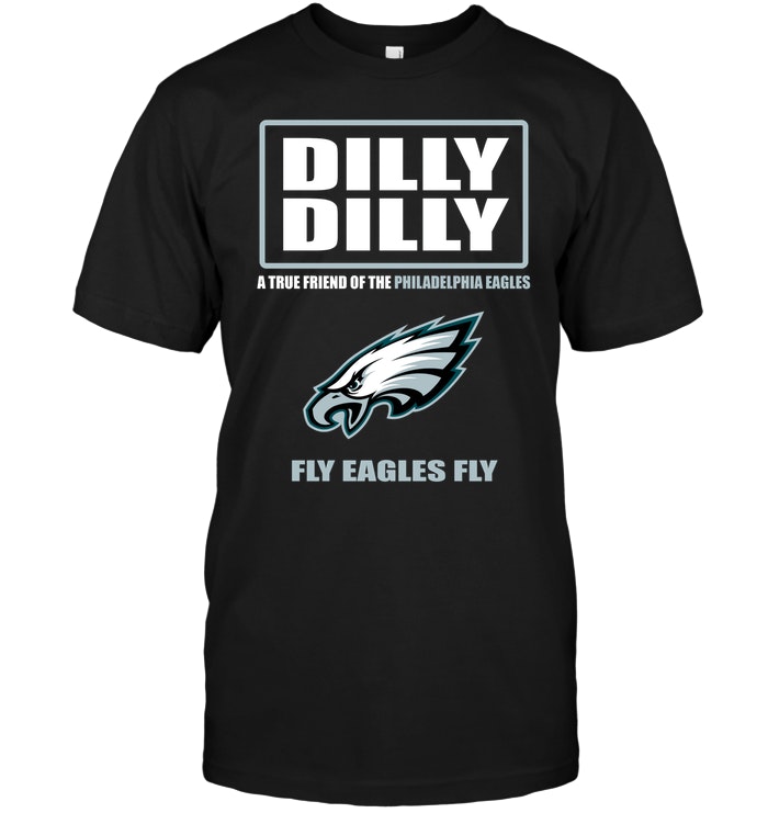 Nfl Philadelphia Eagles Dilly Dilly A True Friend Of The Philadelphia Eagles Fly Eagles Fly Shirt Plus Size Up To 5xl