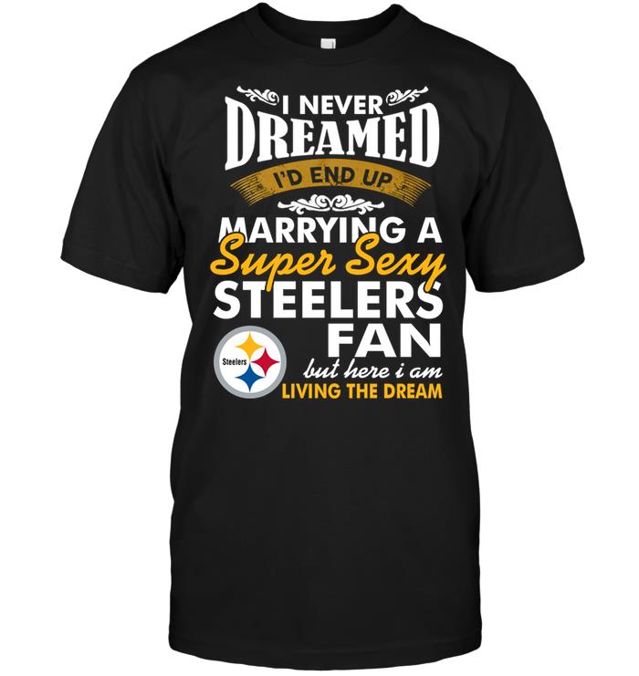 Nfl Pittsburgh Steelers I Never Dreamed Id End Up Marrying A Super Sexy Steelers Fan Tank Top Plus Size Up To 5xl