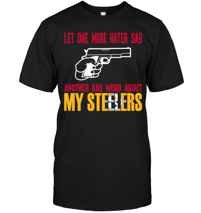 Nfl Pittsburgh Steelers Let One More Hater Say Another Bad Word About My Steelers Tank Top Size Up To 5xl