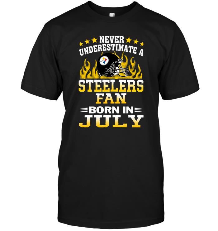 Nfl Pittsburgh Steelers Never Underestimate A Steelers Fan Born In July Hoodie Plus Size Up To 5xl