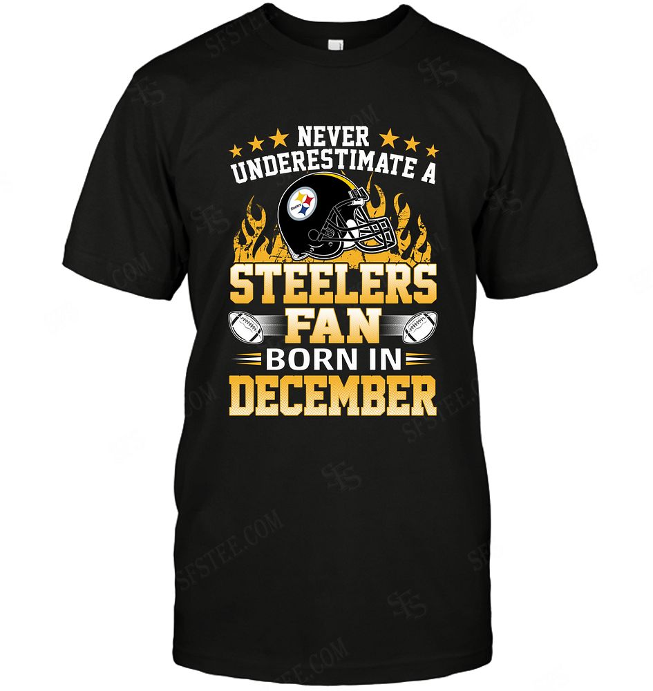 Nfl Pittsburgh Steelers Never Underestimate Fan Born In December 1 Plus Size Up To 5xl