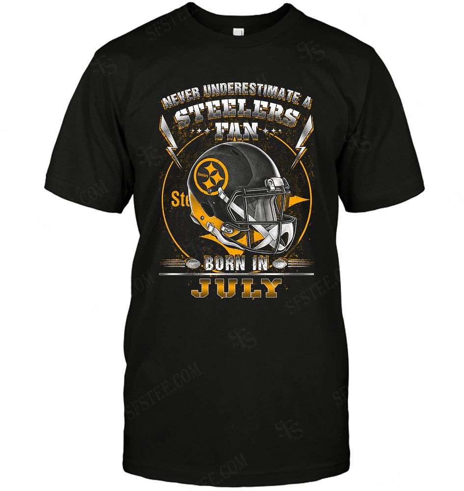 Nfl Pittsburgh Steelers Never Underestimate Fan Born In July 2 Shirt Plus Size Up To 5xl