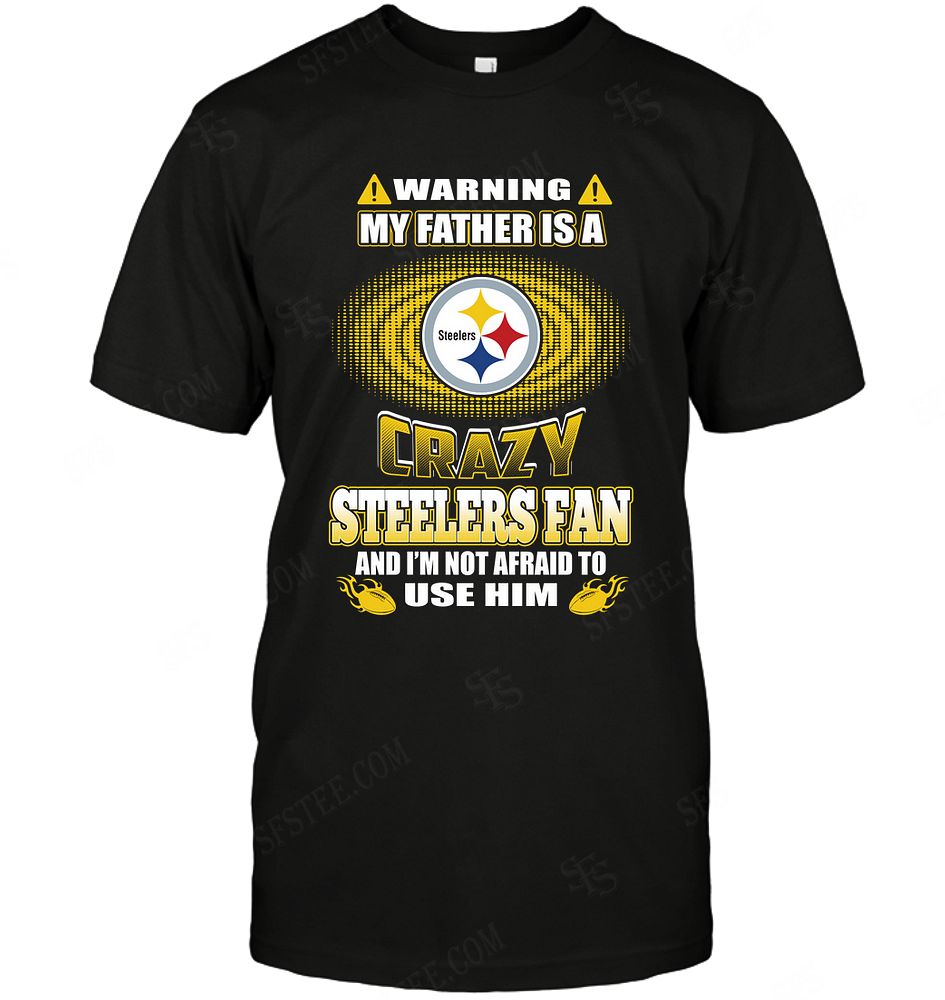 Nfl Pittsburgh Steelers Warning My Father Crazy Fan Tshirt Plus Size Up To 5xl