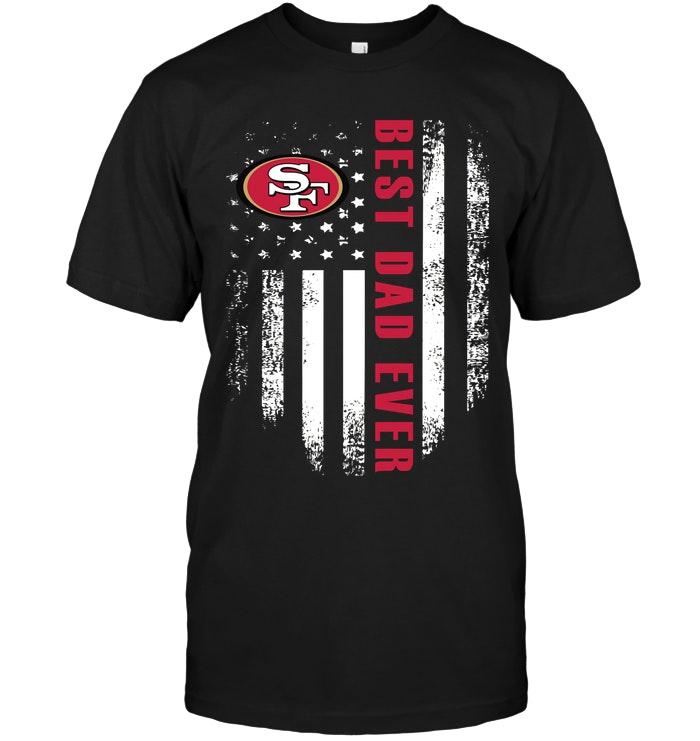 Nfl San Francisco 49ers Best San Francisco 49ers Dad Ever American Flag Shirt Shirt Plus Size Up To 5xl