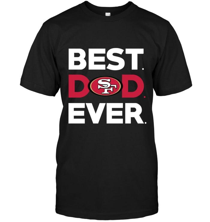 Nfl San Francisco 49ers Best San Francisco 49ers Dad Ever Shirt Shirt Plus Size Up To 5xl