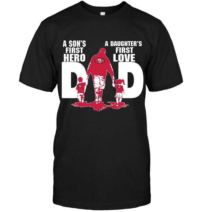 Nfl San Francisco 49ers Dad Sons First Hero Daughters First Love Shirt Black Long Sleeve Plus Size Up To 5xl