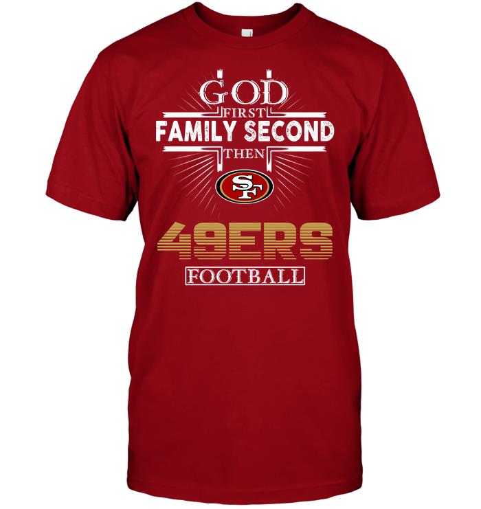 Nfl San Francisco 49ers God First Family Second Then San Francisco 49ers Football Plus Size Up To 5xl