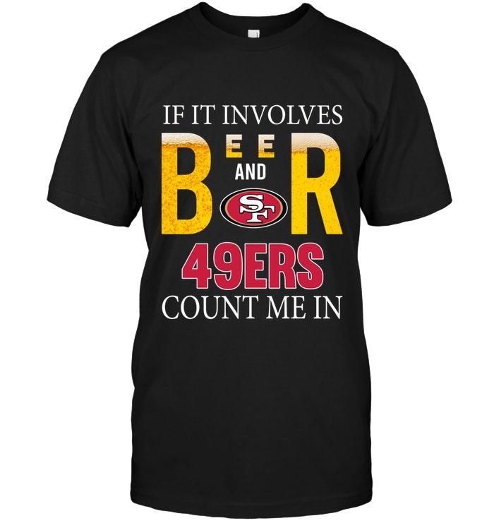 Nfl San Francisco 49ers If It Involves Beer And San Francisco 49ers Count Me In Shirt Sweater Plus Size Up To 5xl