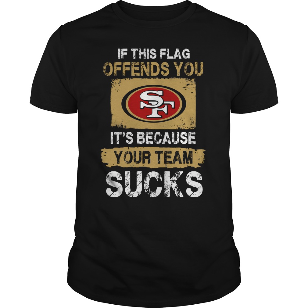 Nfl San Francisco 49ers – If This Flag Offends You Its Because Your Team Sucks Hoodie Size Up To 5xl