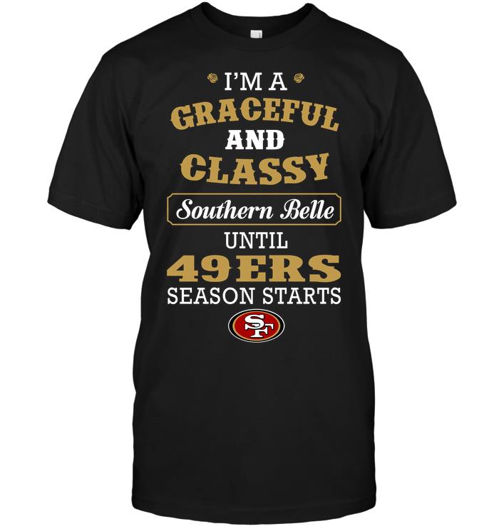 Nfl San Francisco 49ers Im A Graceful And Classy Southern Belle Until 49ers Season Starts Sweater Plus Size Up To 5xl