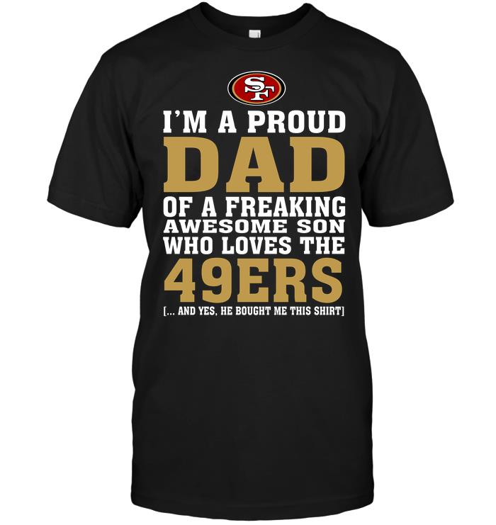 Nfl San Francisco 49ers Im A Proud Dad Of A Freaking Awesome Son Who Loves The 49ers Tshirt Size Up To 5xl