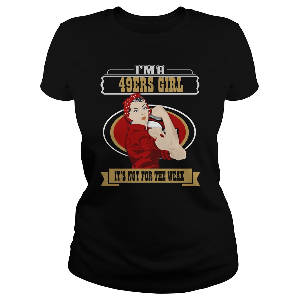 Nfl San Francisco 49ers Im A San Francisco 49ers Girl Its Not For The Weak Plus Size Up To 5xl