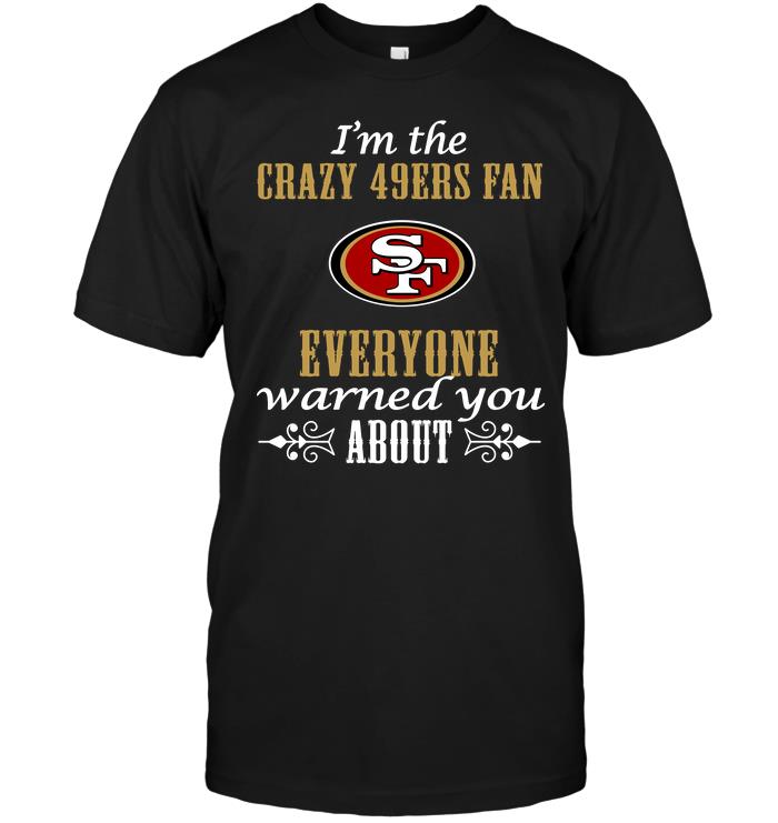 Nfl San Francisco 49ers Im The Crazy 49ers Fan Everyone Warned You About Tank Top Size Up To 5xl