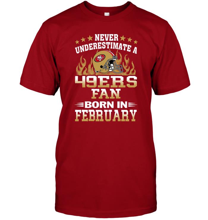 Nfl San Francisco 49ers Never Underestimate A 49ers Fan Born In February Long Sleeve Size Up To 5xl