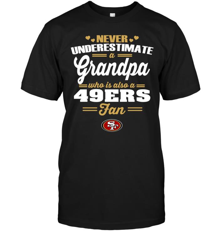 Nfl San Francisco 49ers Never Underestimate A Grandpa Who Is Also A 49ers Fan Tshirt Size Up To 5xl