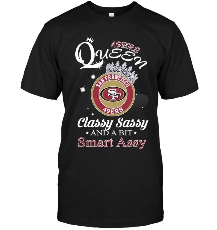 Nfl San Francisco 49ers Queen Classy Sasy And A Bit Smart Asy Shirt Tshirt Size Up To 5xl