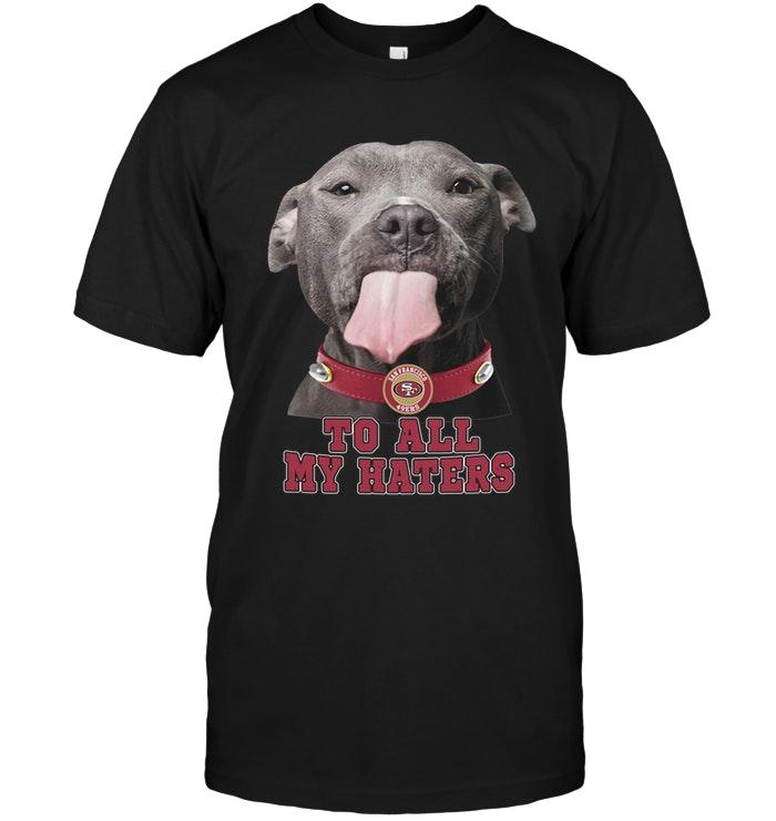 Nfl San Francisco 49ers To All My Haters Pitbull Shirt Black Tshirt Size Up To 5xl