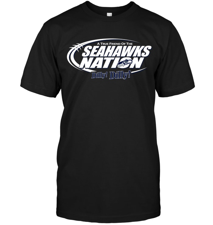 Nfl Seattle Seahawks A True Friend Of The Seahawks Nation Dilly Dilly Shirt Plus Size Up To 5xl