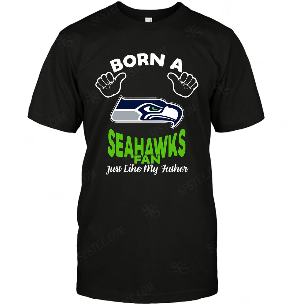 Nfl Seattle Seahawks Born A Fan Just Like My Father Shirt Size Up To 5xl