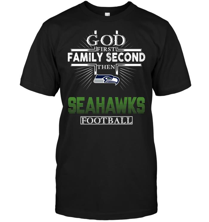 Nfl Seattle Seahawks God First Family Second Then Seattle Seahawks Football Hoodie Size Up To 5xl