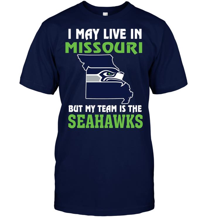 Nfl Seattle Seahawks I May Live In Missouri But My Team Is The Seattle Seahawks Tshirt Size Up To 5xl