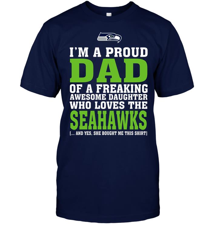 Nfl Seattle Seahawks Im A Proud Dad Of A Freaking Awesome Daughter Who Loves The Seahawks Tshirt Plus Size Up To 5xl