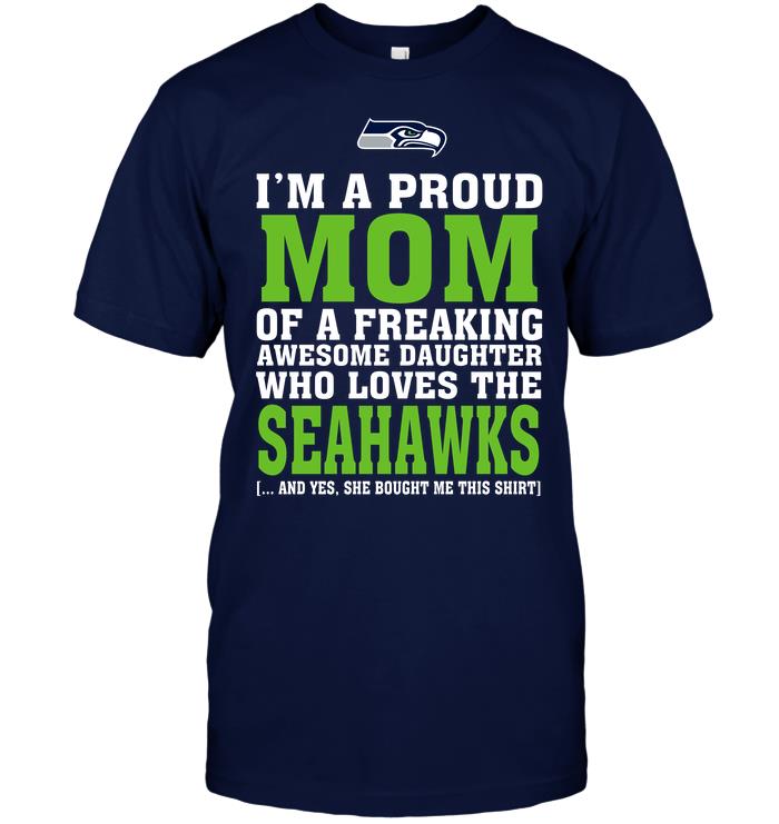 Nfl Seattle Seahawks Im A Proud Mom Of A Freaking Awesome Daughter Who Loves The Seahawks Shirt Plus Size Up To 5xl