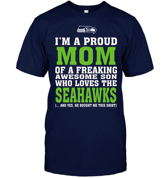 Nfl Seattle Seahawks Im A Proud Mom Of A Freaking Awesome Son Who Loves The Seahawks Shirt Plus Size Up To 5xl