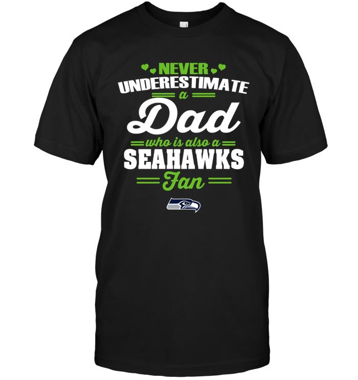 Nfl Seattle Seahawks Never Underestimate A Dad Who Is Also A Seattle Seahawks Fan Long Sleeve Size Up To 5xl