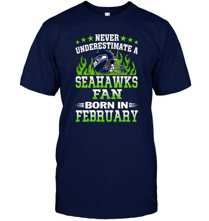 Nfl Seattle Seahawks Never Underestimate A Seahawks Fan Born In February Size Up To 5xl