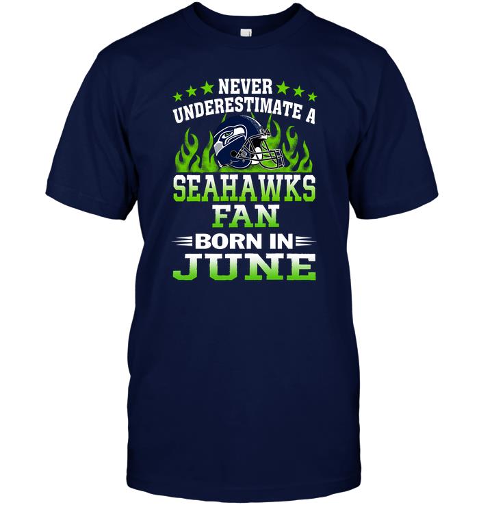 Nfl Seattle Seahawks Never Underestimate A Seahawks Fan Born In June Size Up To 5xl