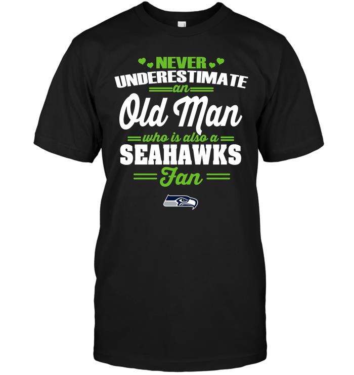 Nfl Seattle Seahawks Never Underestimate An Old Man Who Is Also A Seahawks Fan Shirt Size Up To 5xl