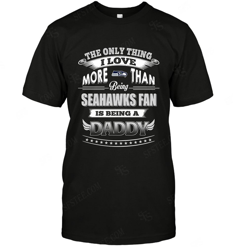 Nfl Seattle Seahawks Only Thing I Love More Than Being Daddy Tshirt Plus Size Up To 5xl