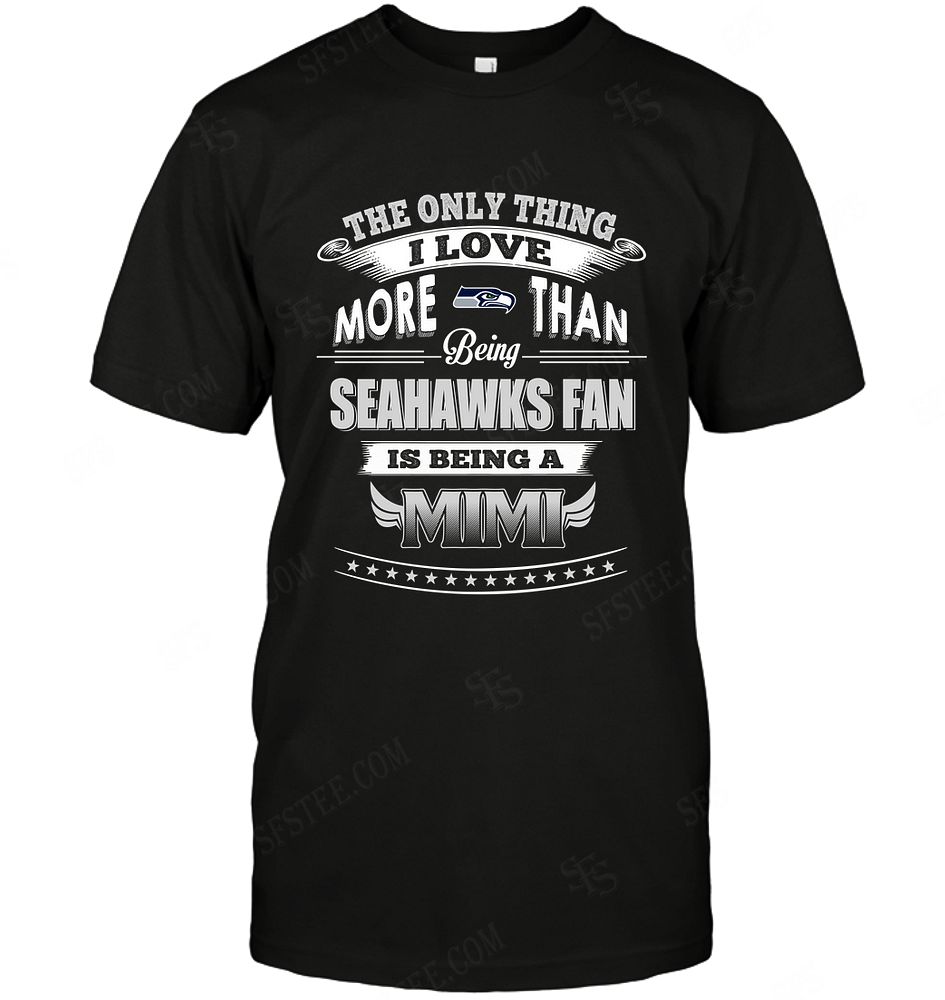 Nfl Seattle Seahawks Only Thing I Love More Than Being Mimi Shirt Size Up To 5xl