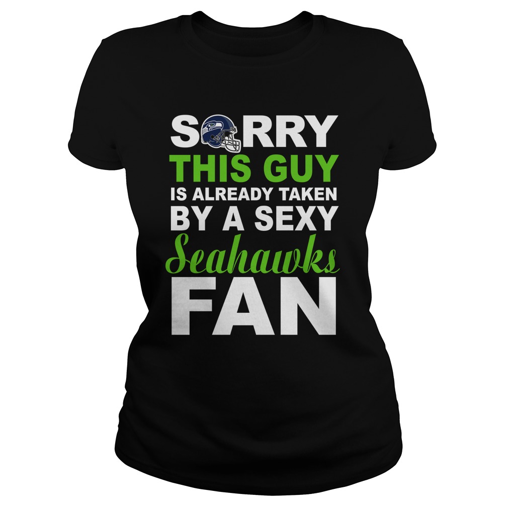 Nfl Seattle Seahawks Sorry This Guy Is Already Taken By A Sexy Seahawks Fan Long Sleeve Size Up To 5xl