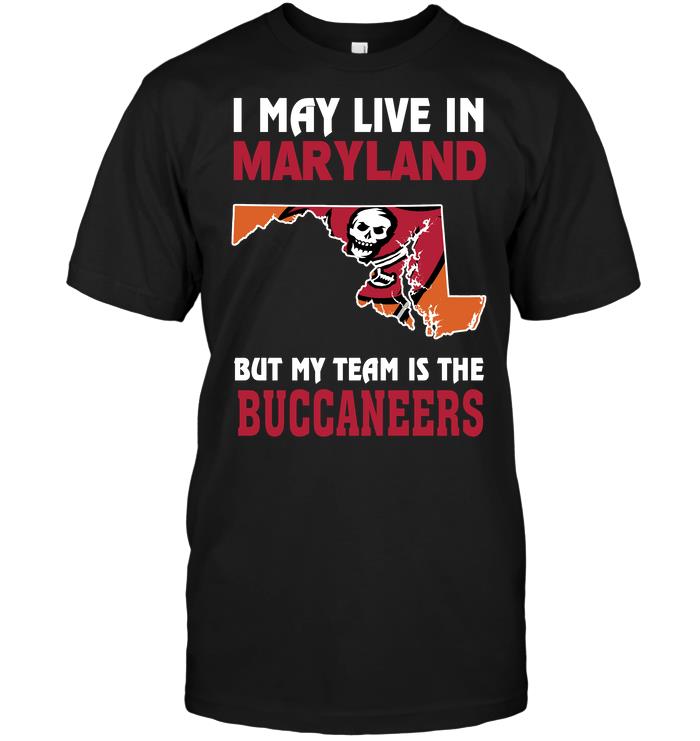 Nfl Tampa Bay Buccaneers I May Live In Maryland But My Team Is The Buccaneers Shirt Size Up To 5xl