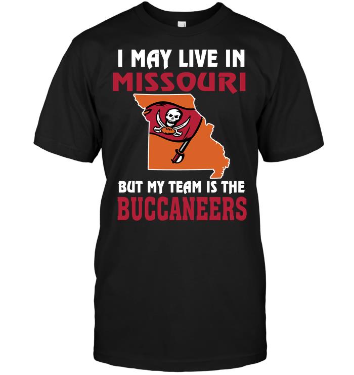 Nfl Tampa Bay Buccaneers I May Live In Missouri But My Team Is The Tampa Bay Buccaneers Shirt Size Up To 5xl