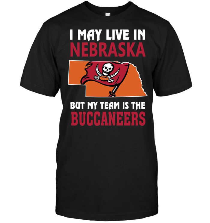 Nfl Tampa Bay Buccaneers I May Live In Nebraska But My Team Is The Buccaneers Shirt Size Up To 5xl