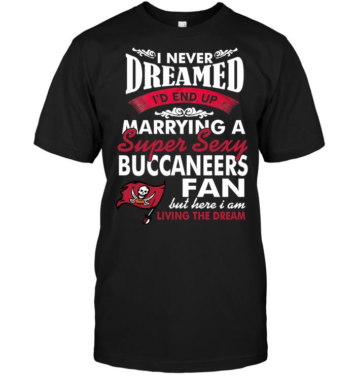 Nfl Tampa Bay Buccaneers I Never Dreamed Id End Up Marrying A Super Sexy Buccaneers Fan Hoodie Size Up To 5xl